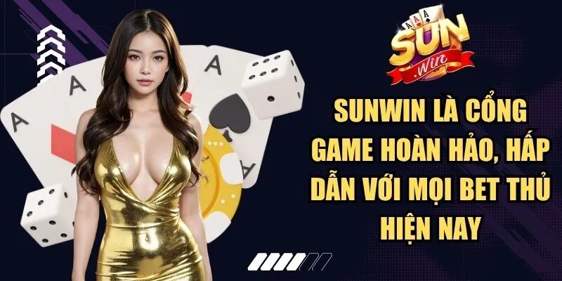 Sunwin là cổng game hoàn hảo, hấp dẫn với mọi bet thủ hiện nay